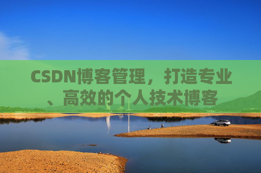 CSDN博客管理，打造专业、高效的个人技术博客