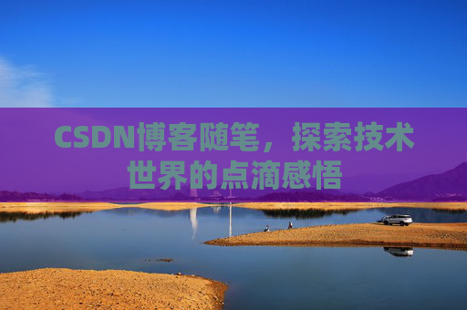 CSDN博客随笔，探索技术世界的点滴感悟